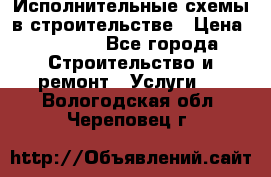 Исполнительные схемы в строительстве › Цена ­ 1 000 - Все города Строительство и ремонт » Услуги   . Вологодская обл.,Череповец г.